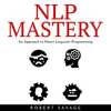 NLP_Mastery__An_Approach_to_Neuro_Linguistic_Programming